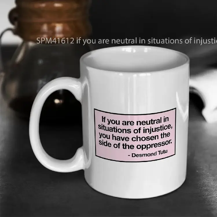 SPM41612 if you are neutral in situations of injustice you have chosen the side of the oppressor Gelas Keramik Supermug