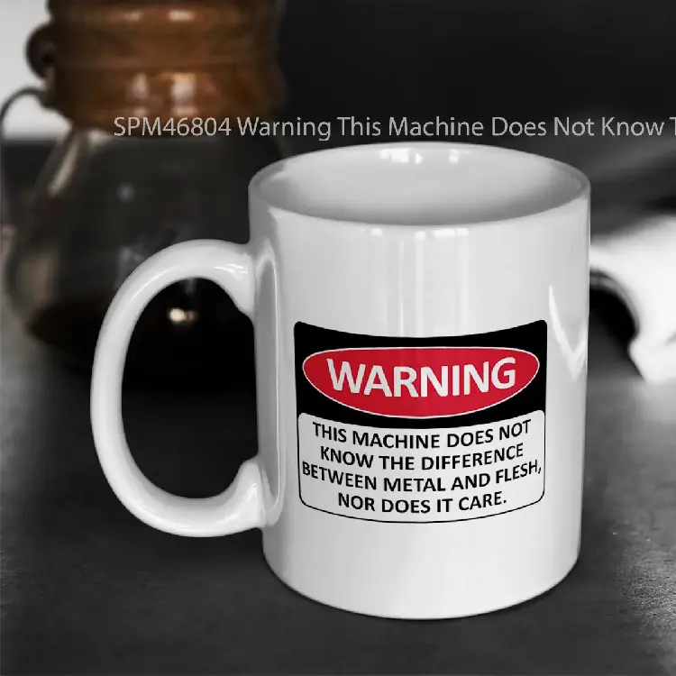 SPM46804 Warning This Machine Does Not Know The Difference Between Metal And Flesh Meme Oddly Specific Machine Safety Gelas Keramik Supermug
