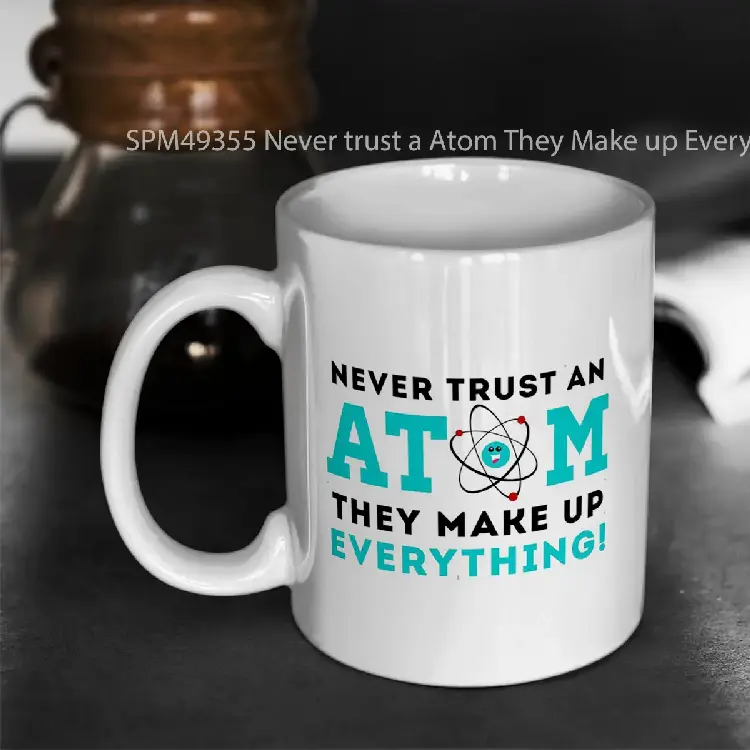SPM49355 Never trust a Atom They Make up Everything Gelas Keramik Supermug