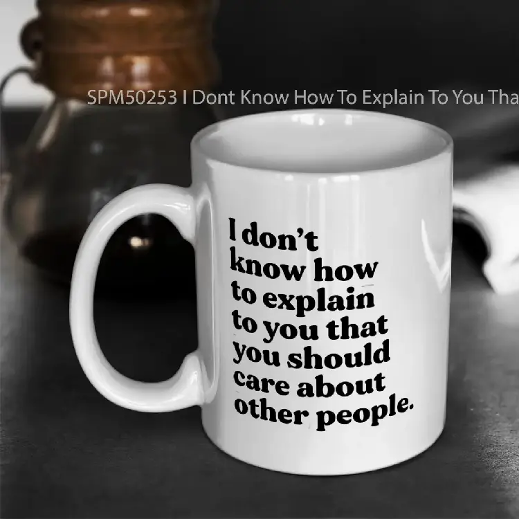SPM50253 I Dont Know How To Explain To You That You Should Care About Other People Gelas Keramik Supermug